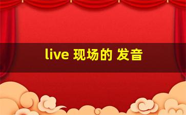 live 现场的 发音